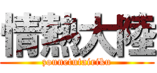 情熱大陸 (zounetutairiku)