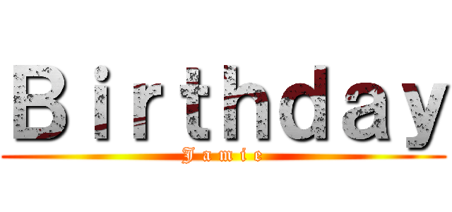 Ｂｉｒｔｈｄａｙ (J a m i e)