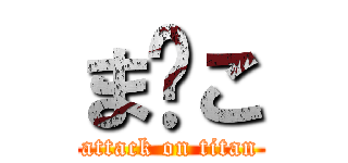 ま⚫こ (attack on titan)