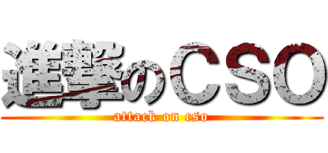 進撃のＣＳＯ (attack on cso)