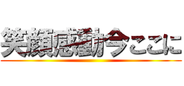 笑顔感動今ここに ()