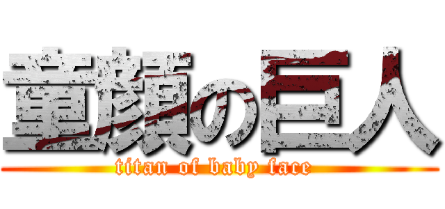 童顔の巨人 (titan of baby face )