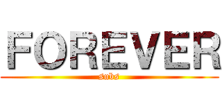 ＦＯＲＥＶＥＲ (subs)