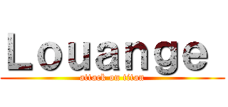 Ｌｏｕａｎｇｅ  (attack on titan)