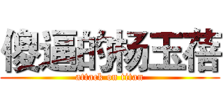 傻逼的杨玉蓓 (attack on titan)