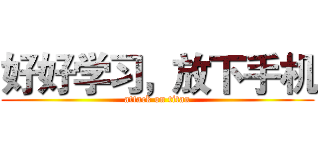 好好学习，放下手机 (attack on titan)