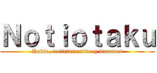 Ｎｏｔｉｏｔａｋｕ (Radio, noticias anime y doramas)