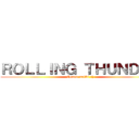 ＲＯＬＬＩＮＧ ＴＨＵＮＤＥＲ (Gomen tsukki :()