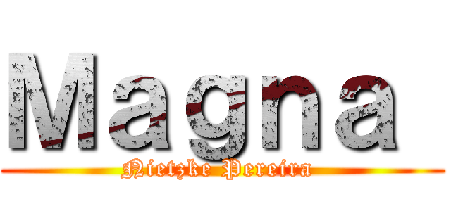 Ｍａｇｎａ  (Nietzke Pereira )