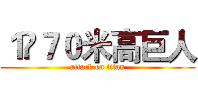 １•７０米高巨人 (attack on titan)