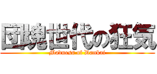 団塊世代の狂気 (Madness of Dankai)