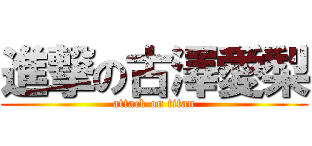 進撃の古澤愛梨 (attack on titan)