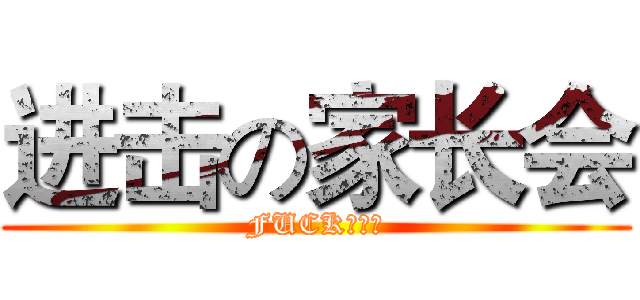 进击の家长会 (FUCK！！！)