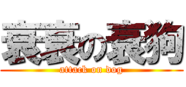 衰衰の衰狗 (attack on dog)
