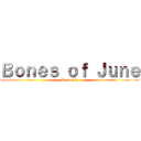 Ｂｏｎｅｓ ｏｆ Ｊｕｎｅ (Rrruciela)