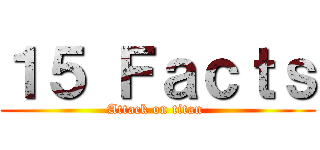 １５ Ｆａｃｔｓ (Attack on titan )