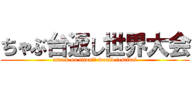 ちゃぶ台返し世界大会 (attack on titan’ｓ would festival)