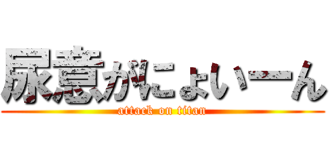 尿意がにょいーん (attack on titan)