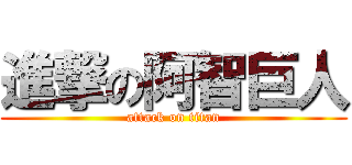 進撃の阿智巨人 (attack on titan)