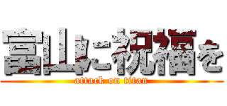 富山に祝福を (attack on titan)
