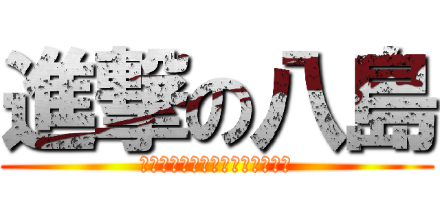 進撃の八島 (警報でたら嫌やから休みにする〜)