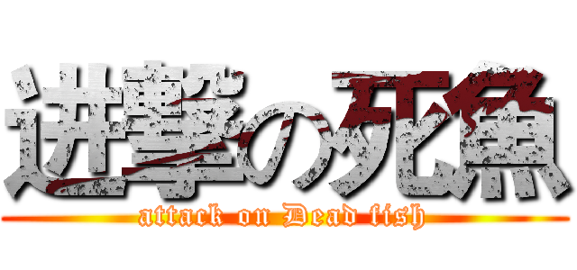 进撃の死魚 (attack on Dead fish)