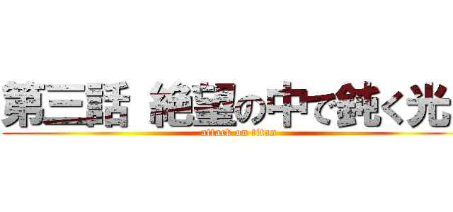 第三話 絶望の中で鈍く光る (attack on titan)