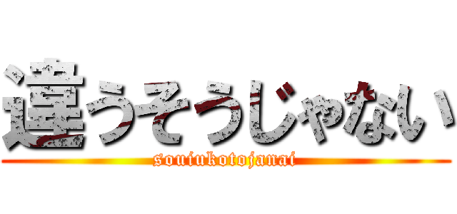 違うそうじゃない (souiukotojanai)