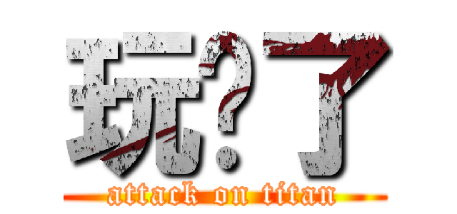 玩腻了 (attack on titan)