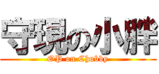 守現の小胖 (OP on Chubby)