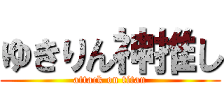 ゆきりん神推し (attack on titan)