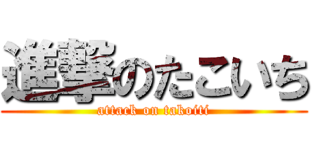 進撃のたこいち (attack on takoiti)