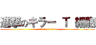 進撃のキラー Ｔ 細胞 (attack on titan)