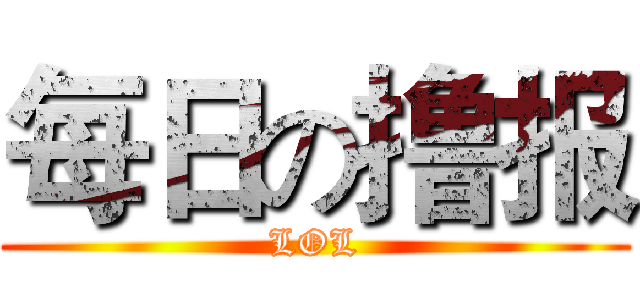 每日の撸报 (LOL)