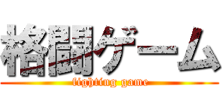 格闘ゲーム ( fighting game)