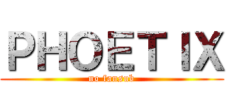 ＰＨＯＥＴＩＸ (no fansub)