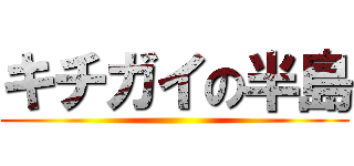 キチガイの半島 ()
