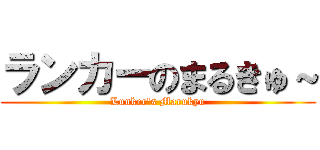 ランカーのまるきゅ～ (Lunker's Marukyu)