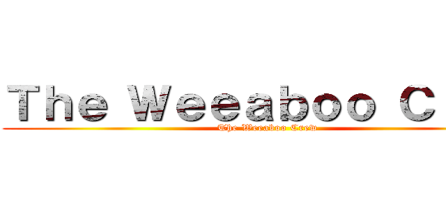 Ｔｈｅ Ｗｅｅａｂｏｏ Ｃｒｅｗ (The Weeaboo Crew)