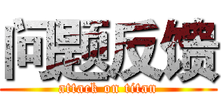 问题反馈 (attack on titan)