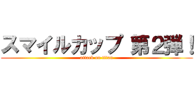 スマイルカップ 第２弾！ (attack on titan)