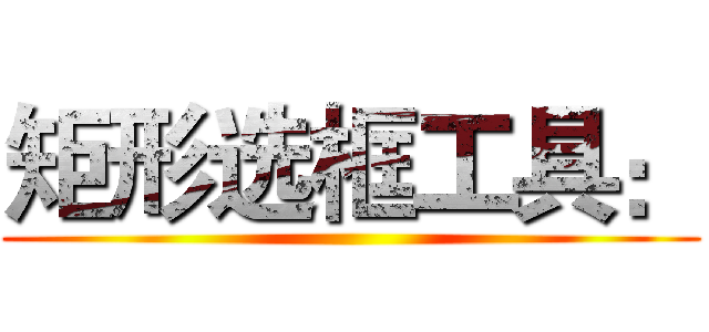 矩形选框工具： ()