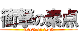 衝撃の素点 (attack on exam)