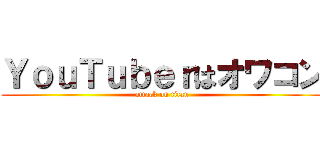 ＹｏｕＴｕｂｅｒはオワコン (attack on titan)