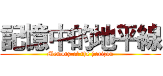 記憶中的地平線 (Memory of the horizon)