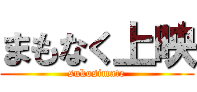 まもなく上映 (sukosimate)