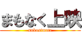 まもなく上映 (sukosimate)