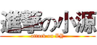 進撃の小源 (attack on LY)