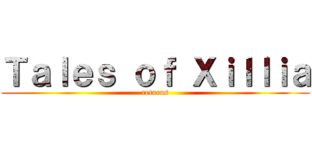 Ｔａｌｅｓ ｏｆ Ｘｉｌｌｉａ (returns)