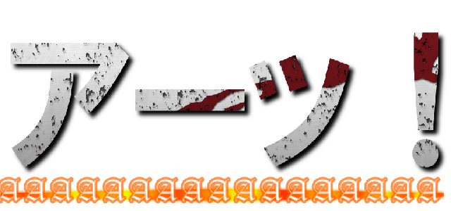 アーッ！ (AAAAAAAAAAAAAAAAA)